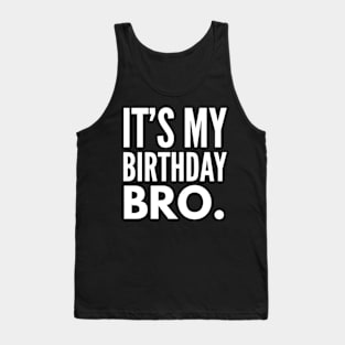 Its My Birthday Bro Funny Birthday Friend Gift Tank Top